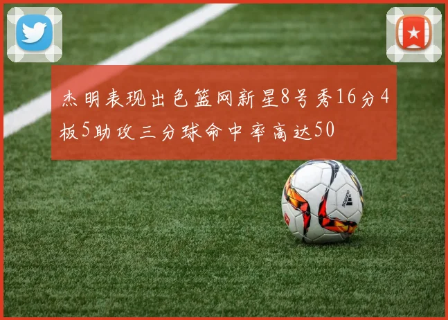 杰明表现出色篮网新星8号秀16分4板5助攻三分球命中率高达50